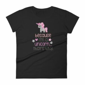 Because Im A Unicorn Thats Why Funny Unicorn Lovers Women's T-Shirt