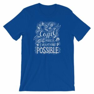 Coffee Makes All Things Possible Caffeine Lovers T-Shirt - Image 12