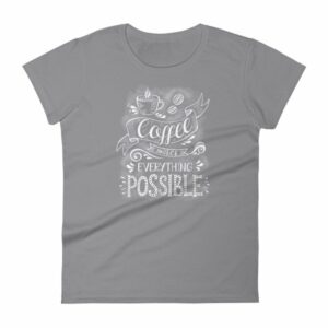 Coffee Makes All Things Possible Caffeine Lovers Woman's T-Shirt - Image 5