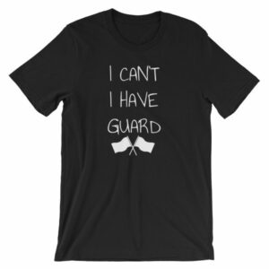 Color Guard I Can’t I Have Guard Marching Band T-Shirt