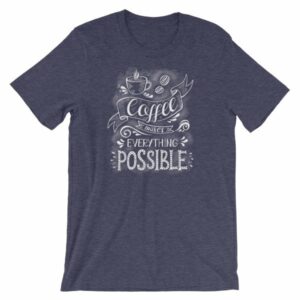 Coffee Makes All Things Possible Caffeine Lovers T-Shirt - Image 5