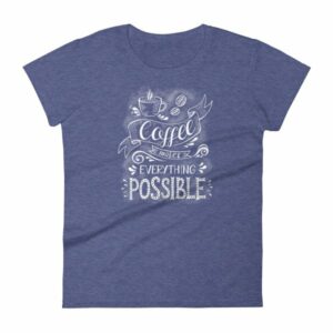 Coffee Makes All Things Possible Caffeine Lovers Woman's T-Shirt - Image 6