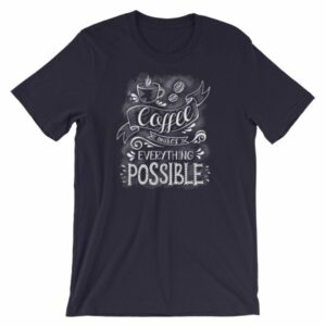 Coffee Makes All Things Possible Caffeine Lovers T-Shirt - Image 7