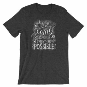 Coffee Makes All Things Possible Caffeine Lovers T-Shirt - Image 8
