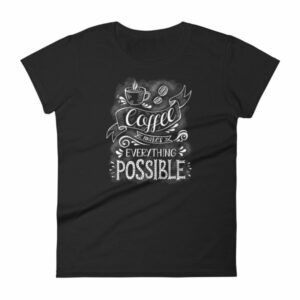 Coffee Makes All Things Possible Caffeine Lovers Woman's T-Shirt
