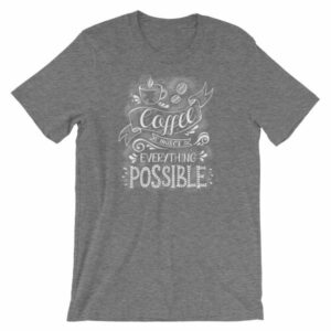 Coffee Makes All Things Possible Caffeine Lovers T-Shirt - Image 10