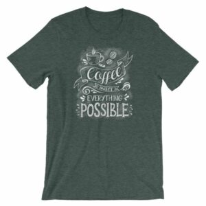 Coffee Makes All Things Possible Caffeine Lovers T-Shirt - Image 4