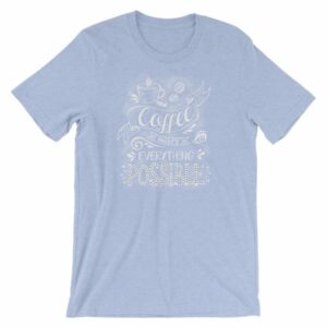 Coffee Makes All Things Possible Caffeine Lovers T-Shirt - Image 13