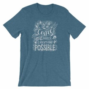 Coffee Makes All Things Possible Caffeine Lovers T-Shirt - Image 3