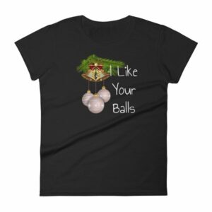 I Like Your Balls Funny Festive Christmas Ornament Woman's T-Shirt