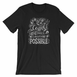 Coffee Makes All Things Possible Caffeine Lovers T-Shirt