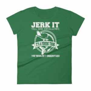 Jerk It Till She Swallows It It's A Fishing Thing Funny Woman's T-Shirt - Image 8