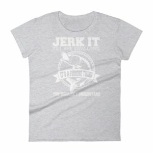 Jerk It Till She Swallows It It's A Fishing Thing Funny Woman's T-Shirt - Image 7