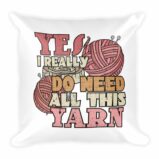 Yes I Really Do Need All This Yarn Funny Knitting Throw Square Pillow