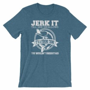 Jerk It Till She Swallows It It's A Fishing Thing Funny T-Shirt - Image 3