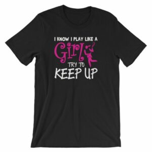 I Know I play Like A Girl Try To Keep Up Funny Lacrosse T-Shirt