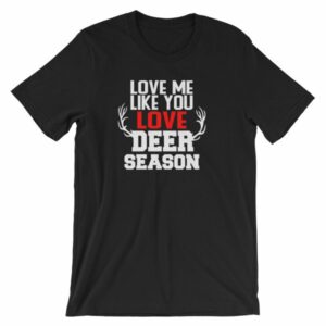 Love Me Like You Love Deer Season Hunting Widow T-Shirt