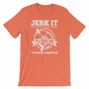 Jerk It Till She Swallows It It's A Fishing Thing Funny T-Shirt - Image 12