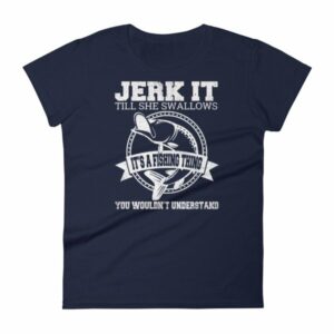 Jerk It Till She Swallows It It's A Fishing Thing Funny Woman's T-Shirt - Image 4