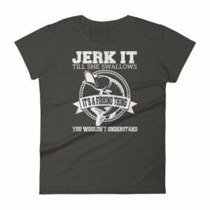 Jerk It Till She Swallows It It's A Fishing Thing Funny Woman's T-Shirt - Image 2