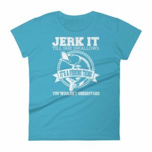 Jerk It Till She Swallows It It's A Fishing Thing Funny Woman's T-Shirt - Image 13
