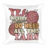 Yes I Really Do Need All This Yarn Funny Knitting Throw Square Pillow - Image 2