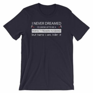 I Never Thought Id Grow Up To Be A Perfect Freekin Husband Funny T-Shirt - Image 7
