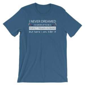 I Never Thought Id Grow Up To Be A Perfect Freekin Husband Funny T-Shirt - Image 9