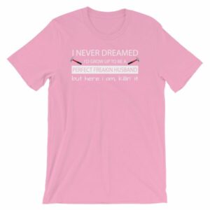 I Never Thought Id Grow Up To Be A Perfect Freekin Husband Funny T-Shirt - Image 13