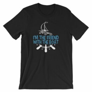 I'm The Friend With The Boat Funny Boating T-Shirt