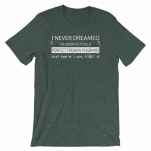 I Never Thought Id Grow Up To Be A Perfect Freekin Husband Funny T-Shirt - Image 4