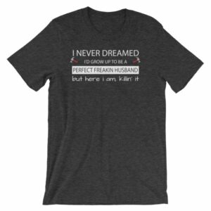 I Never Thought Id Grow Up To Be A Perfect Freekin Husband Funny T-Shirt - Image 8
