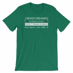 I Never Thought Id Grow Up To Be A Perfect Freekin Husband Funny T-Shirt - Image 10