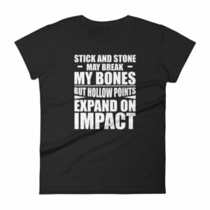Sticks and Stones but Hollow Points Expand on Impact Women's T-Shirt