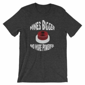Mines Bigger and More Powerful Nuclear Button Funny Short-Sleeve Unisex T-Shirt - Image 8