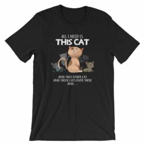 All I Need Is This Cat And That Cat Over There Funny T-Shirt