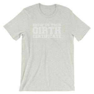 Show Us Your Girth Certificate Girther Funny Short-Sleeve Unisex T-Shirt - Image 13