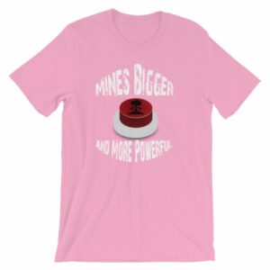 Mines Bigger and More Powerful Nuclear Button Funny Short-Sleeve Unisex T-Shirt - Image 17