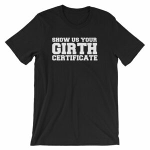 Show Us Your Girth Certificate Girther Funny Short-Sleeve Unisex T-Shirt