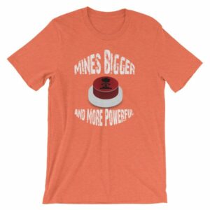 Mines Bigger and More Powerful Nuclear Button Funny Short-Sleeve Unisex T-Shirt - Image 14