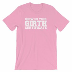 Show Us Your Girth Certificate Girther Funny Short-Sleeve Unisex T-Shirt - Image 18