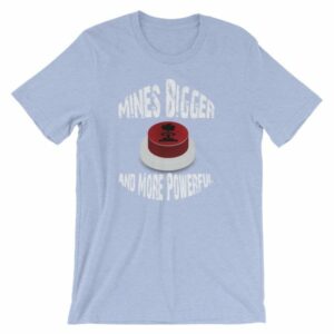 Mines Bigger and More Powerful Nuclear Button Funny Short-Sleeve Unisex T-Shirt - Image 12
