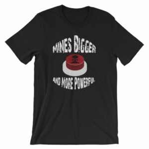 Mines Bigger and More Powerful Nuclear Button Funny Short-Sleeve Unisex T-Shirt