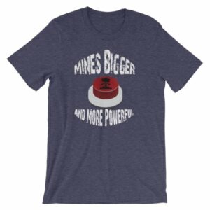 Mines Bigger and More Powerful Nuclear Button Funny Short-Sleeve Unisex T-Shirt - Image 5