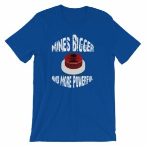 Mines Bigger and More Powerful Nuclear Button Funny Short-Sleeve Unisex T-Shirt - Image 11