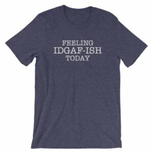 Feeling IDGAF-Ish Today Snarky Funny Short-Sleeve Unisex T-Shirt - Image 4