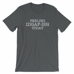 Feeling IDGAF-Ish Today Snarky Funny Short-Sleeve Unisex T-Shirt - Image 5