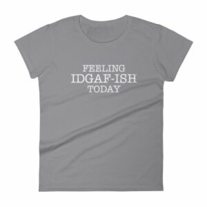 Feeling IDGAF-Ish Today Snarky Funny Women's short sleeve t-shirt - Image 5