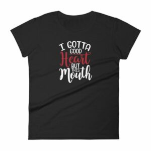 I Gotta Good Heart But This Mouth Funny Sassy Women's short sleeve t-shirt