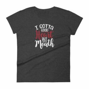 I Gotta Good Heart But This Mouth Funny Sassy Women's short sleeve t-shirt - Image 3